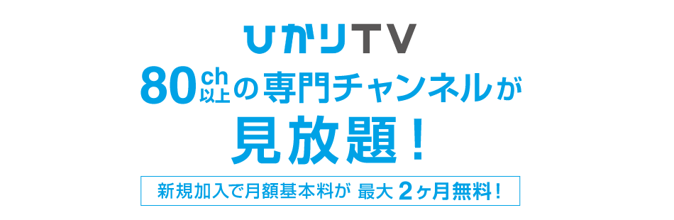 ひかりTV 80ch以上の専門チャンネルが見放題！新規加入で月額基本料が最大2ヶ月無料！